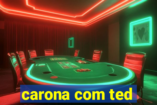 carona com ted